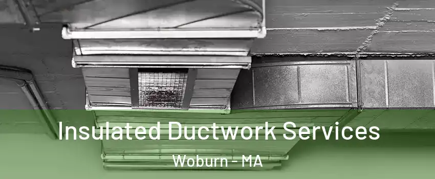  Insulated Ductwork Services Woburn - MA