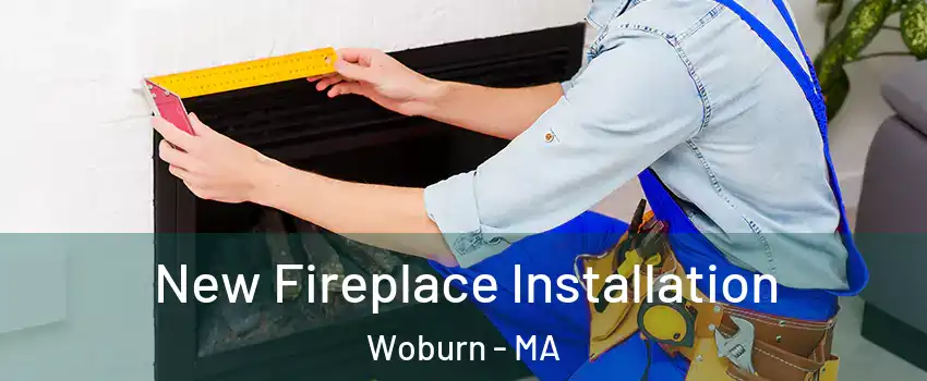  New Fireplace Installation Woburn - MA