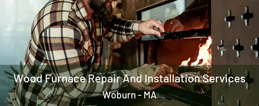  Wood Furnace Repair And Installation Services Woburn - MA